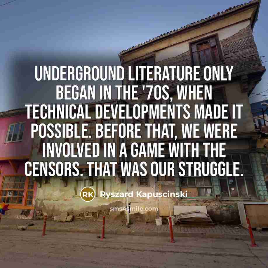 “Underground literature only began in the '70s, when technical developments…” quote by Ryszard Kapuscinski