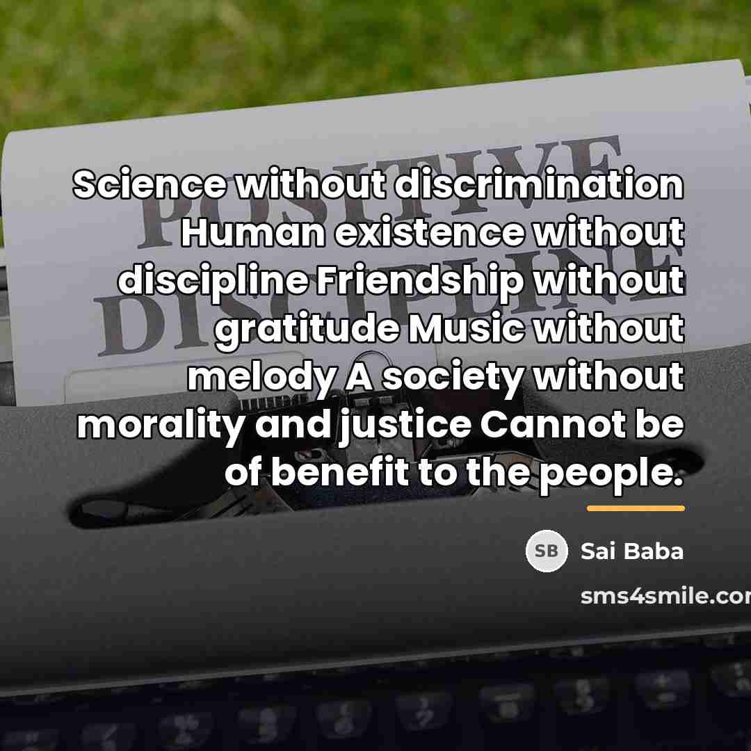 “Science without discrimination Human existence without discipline Friendship without gratitude…” quote by Sai Baba
