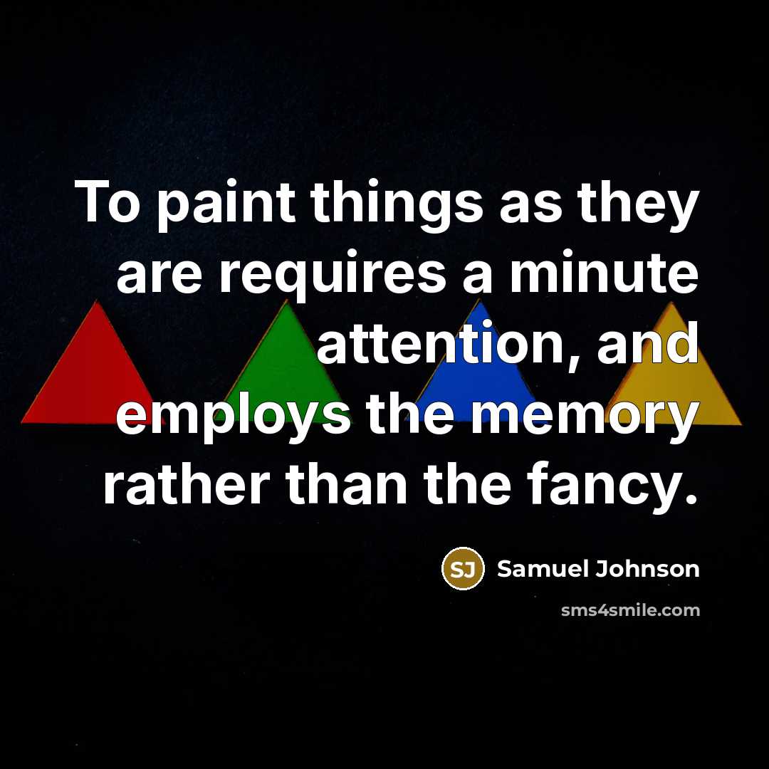 “To paint things as they are requires a minute attention,…” quote by Samuel Johnson