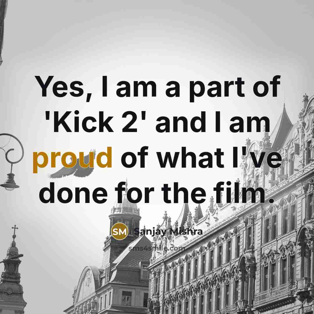 “Yes, I am a part of 'Kick 2' and I…” quote by Sanjay Mishra