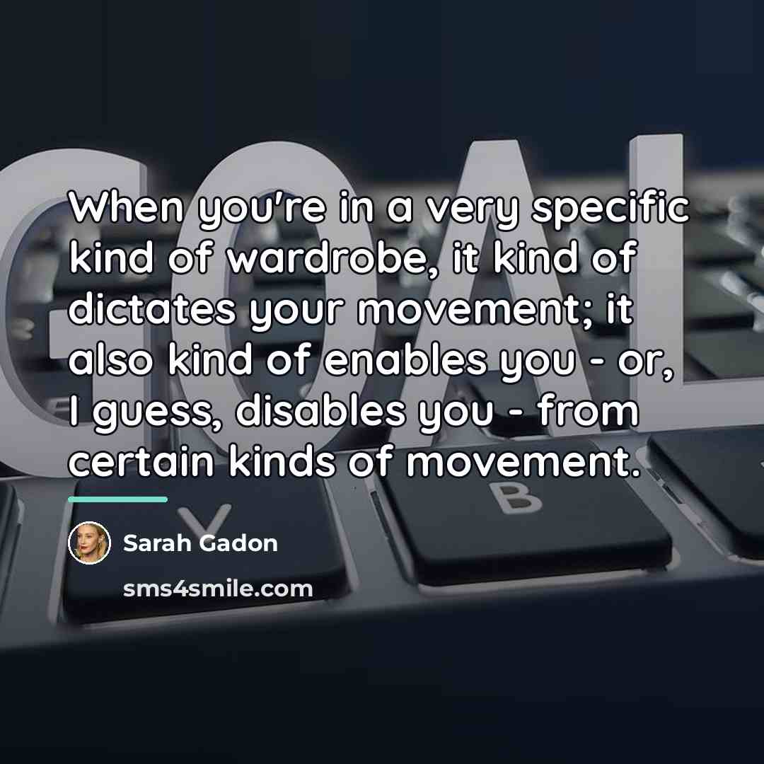 “When you're in a very specific kind of wardrobe, it…” quote by Sarah Gadon