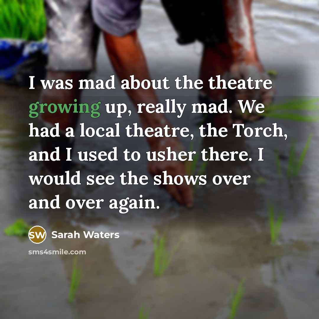 “I was mad about the theatre growing up, really mad.…” quote by Sarah Waters