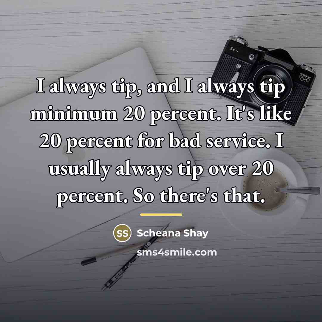 “I always tip, and I always tip minimum 20 percent.…” quote by Scheana Shay
