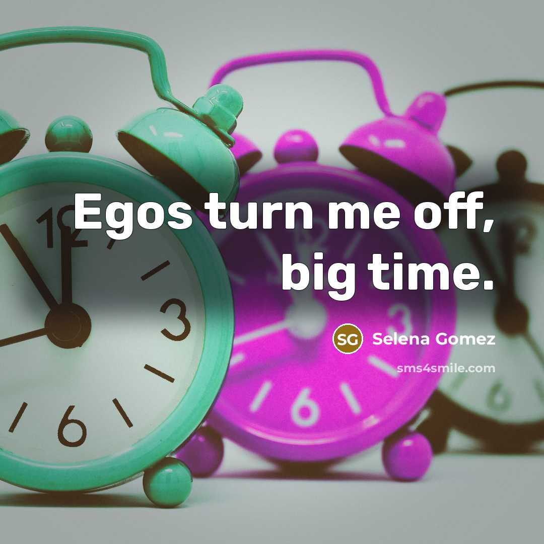 “Egos turn me off, big time.…” quote by Selena Gomez