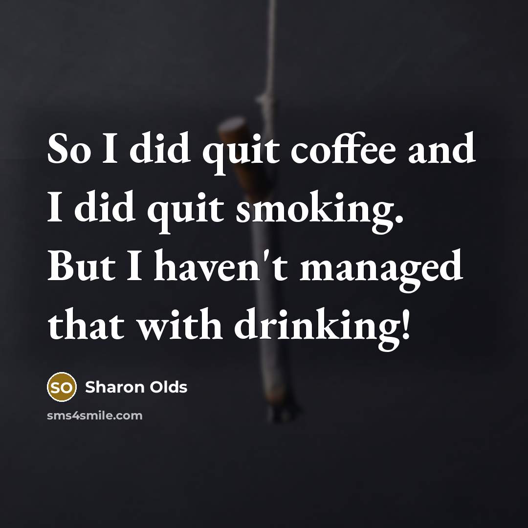 “So I did quit coffee and I did quit smoking.…” quote by Sharon Olds