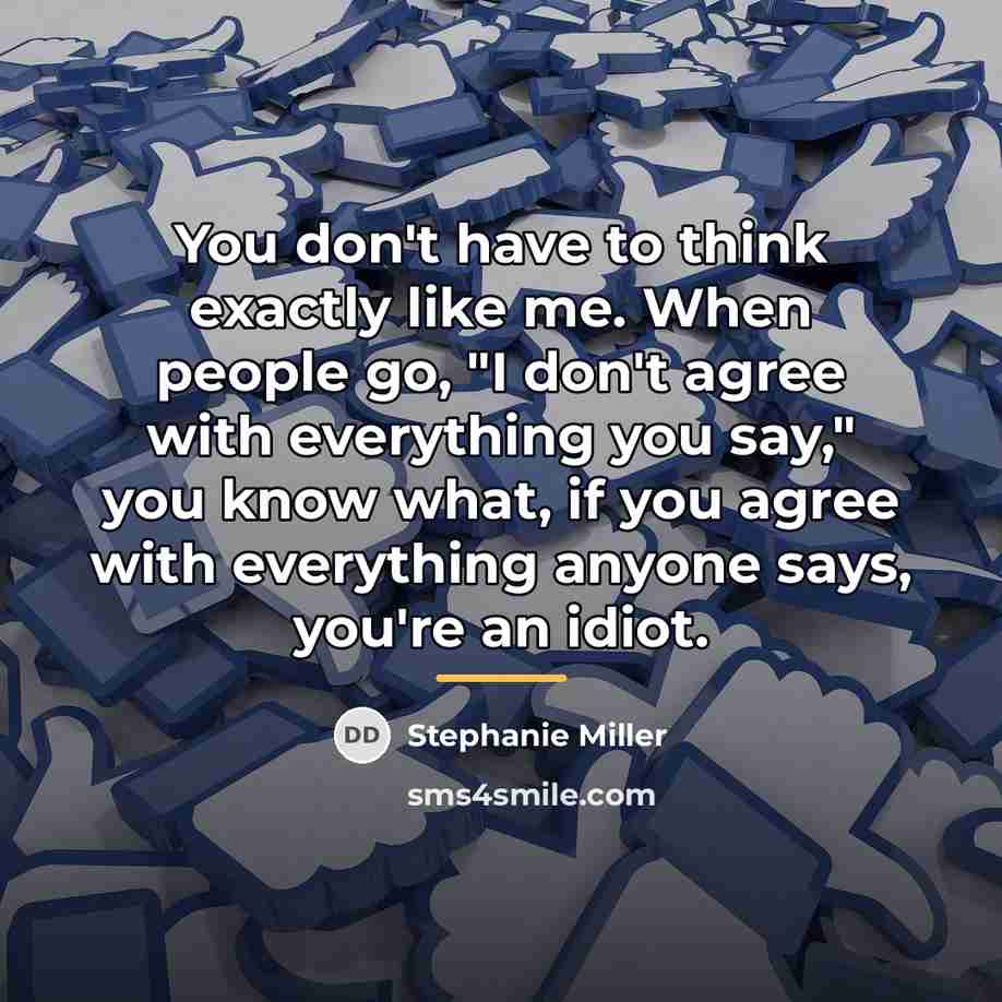 “You don't have to think exactly like me. When people…” quote by Stephanie Miller