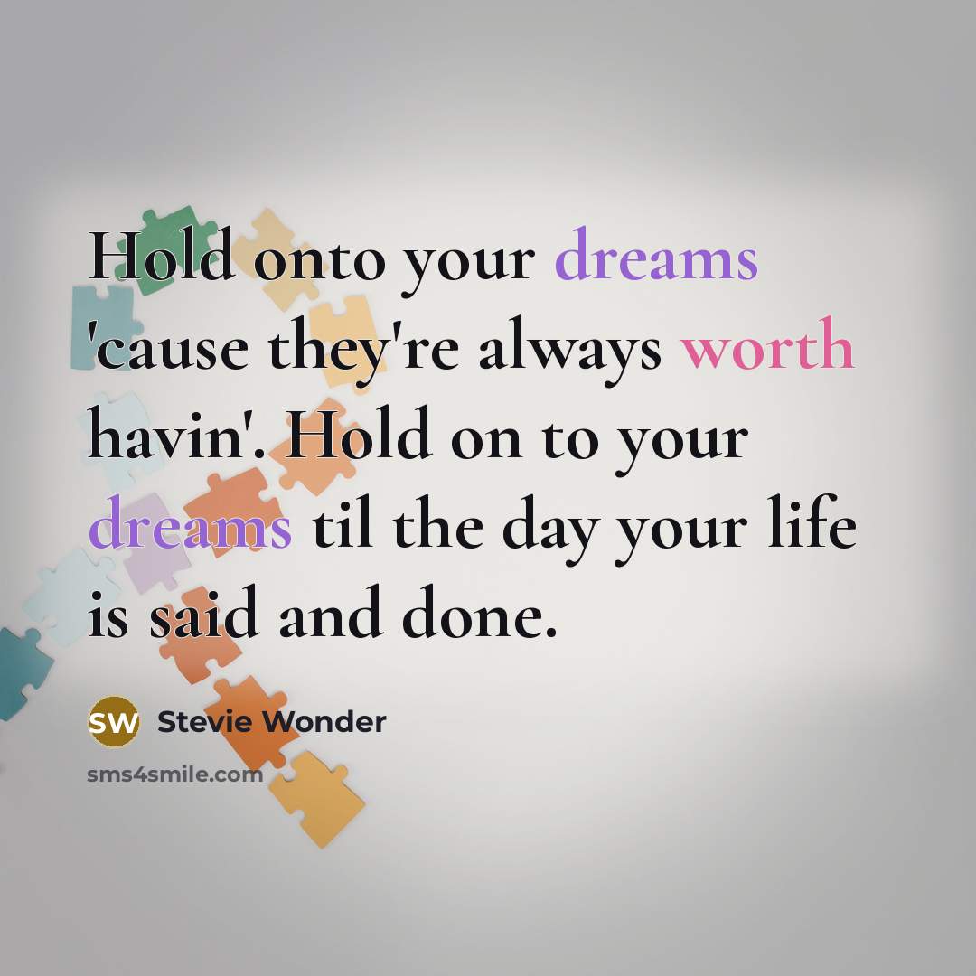 “Hold onto your dreams 'cause they're always worth havin'. Hold…” quote by Stevie Wonder