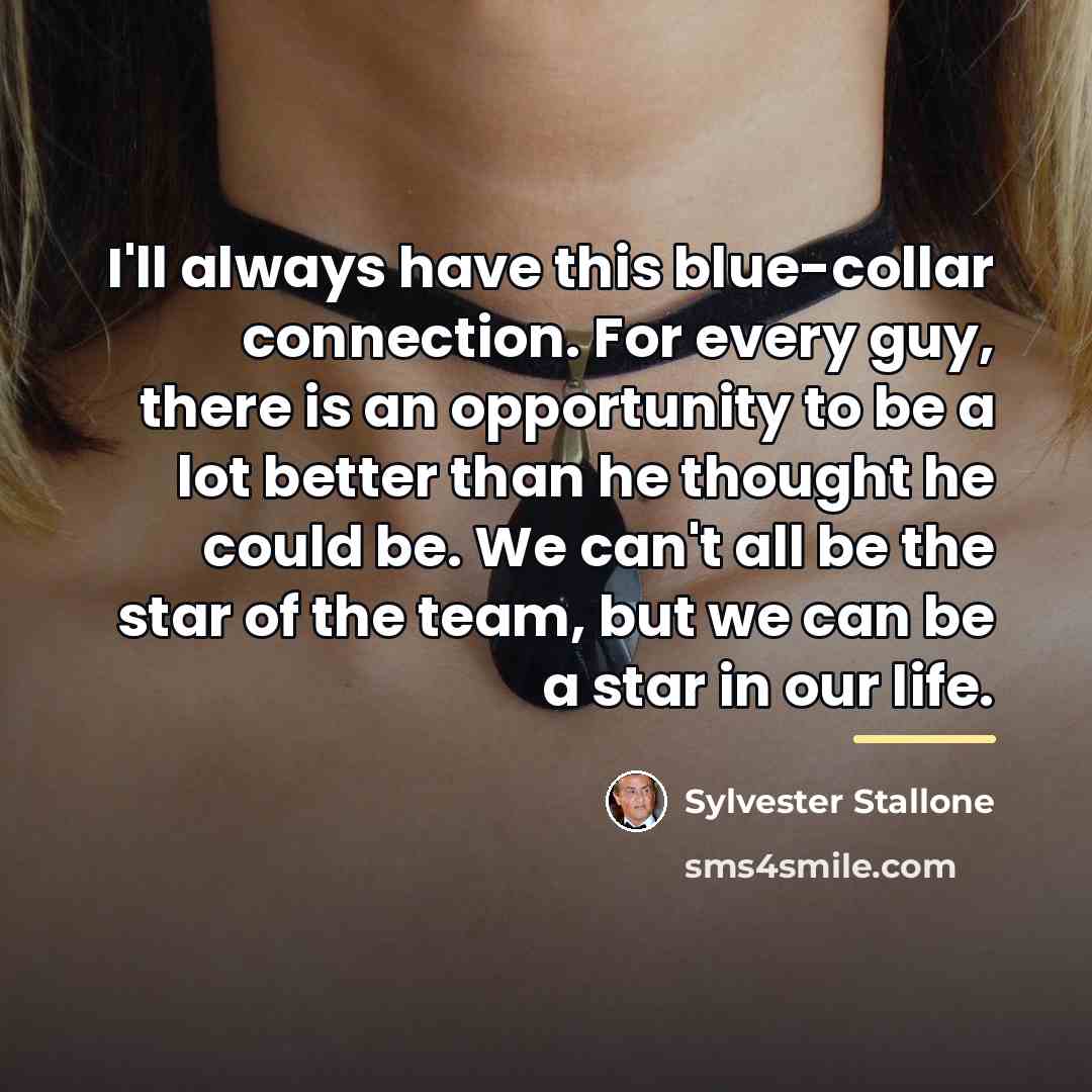 “I'll always have this blue-collar connection. For every guy, there…” quote by Sylvester Stallone