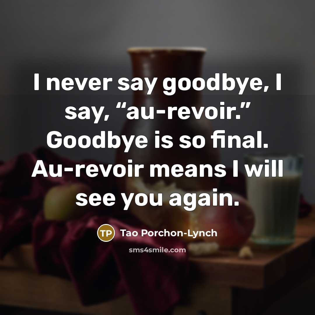 “I never say goodbye, I say, “au-revoir.” Goodbye is so…” quote by Tao Porchon-Lynch