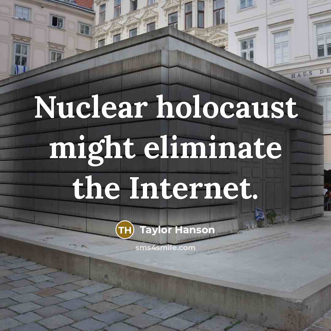 “Nuclear holocaust might eliminate the Internet.…” quote by Taylor Hanson