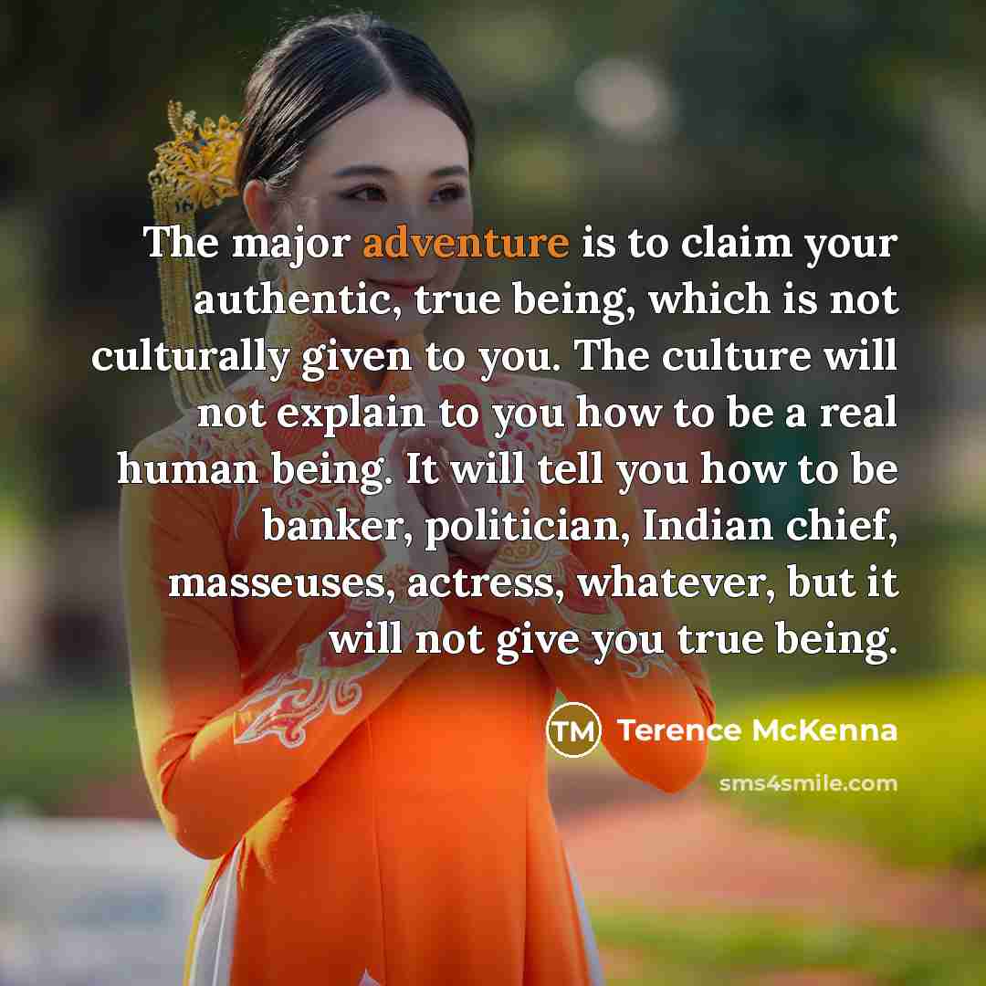 “The major adventure is to claim your authentic, true being,…” quote by Terence McKenna