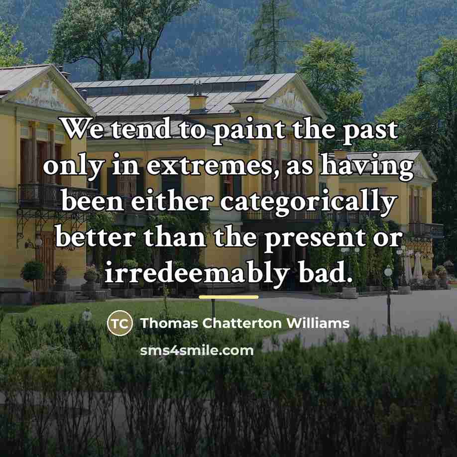 “We tend to paint the past only in extremes, as…” quote by Thomas Chatterton Williams