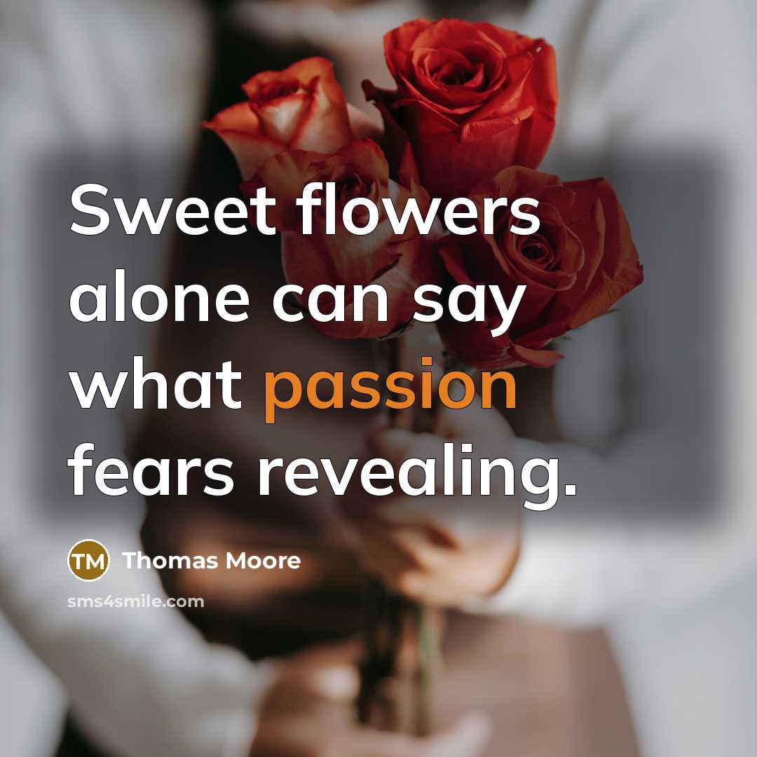“Sweet flowers alone can say what passion fears revealing.…” quote by Thomas Moore