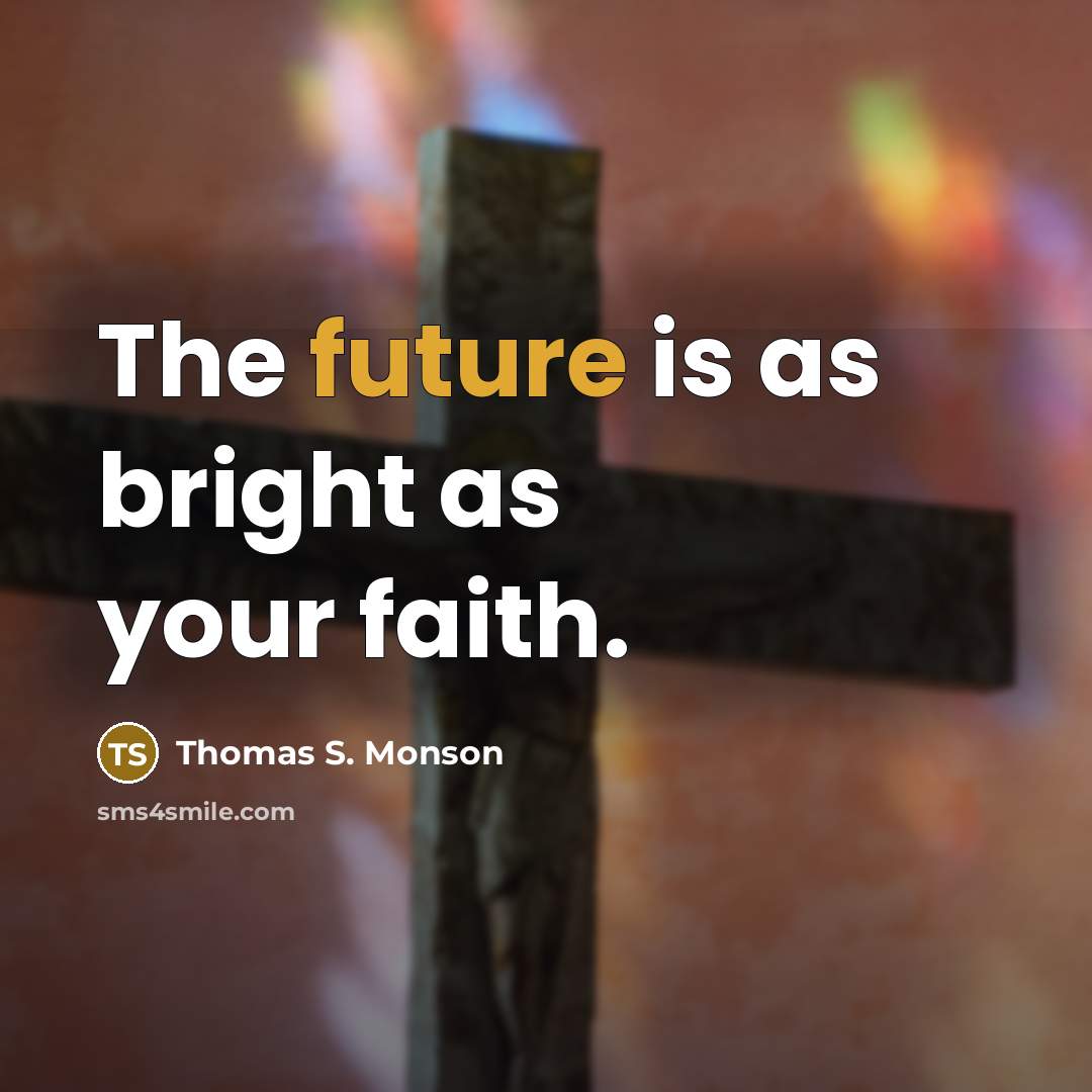 “The future is as bright as your faith.…” quote by Thomas S. Monson