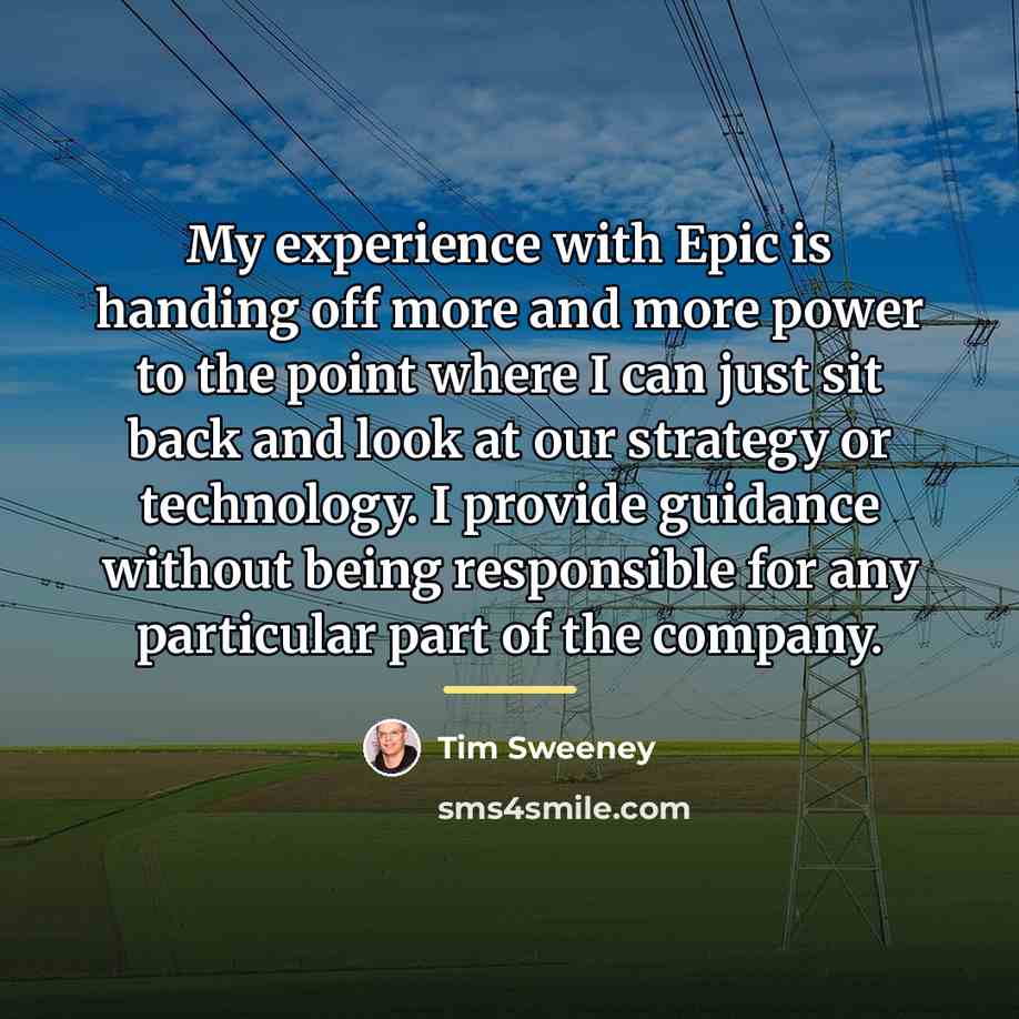 “My experience with Epic is handing off more and more…” quote by Tim Sweeney