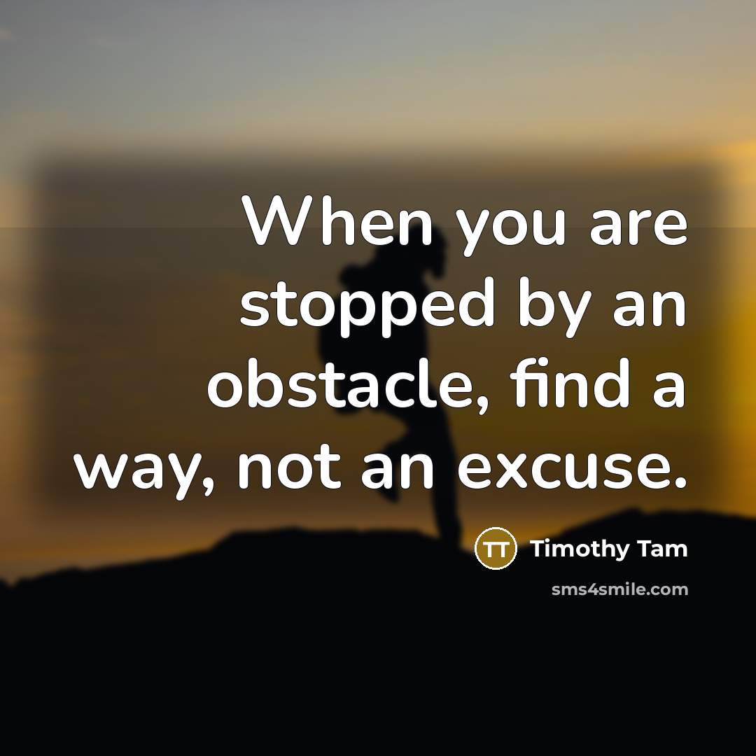 “When you are stopped by an obstacle, find a way,…” quote by Timothy Tam