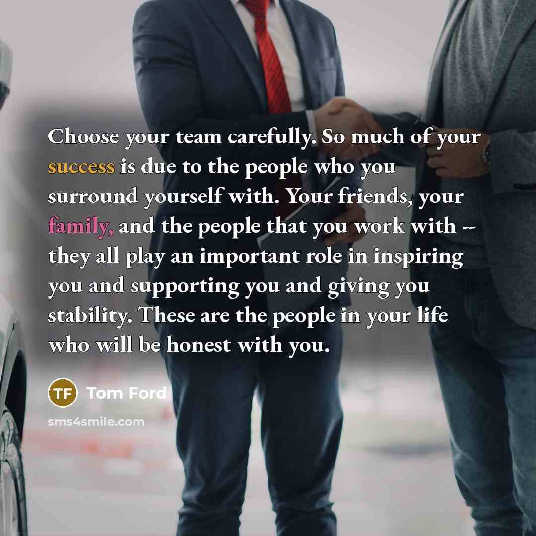 “Choose your team carefully. So much of your success is…” quote by Tom Ford
