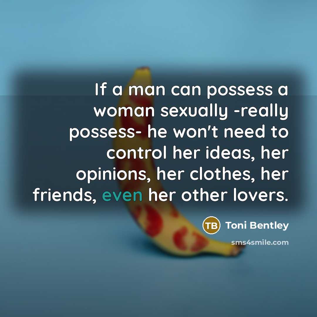 “If a man can possess a woman sexually -really possess-…” quote by Toni Bentley