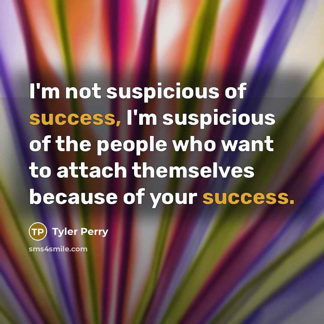 “I'm not suspicious of success, I'm suspicious of the people…” quote by Tyler Perry