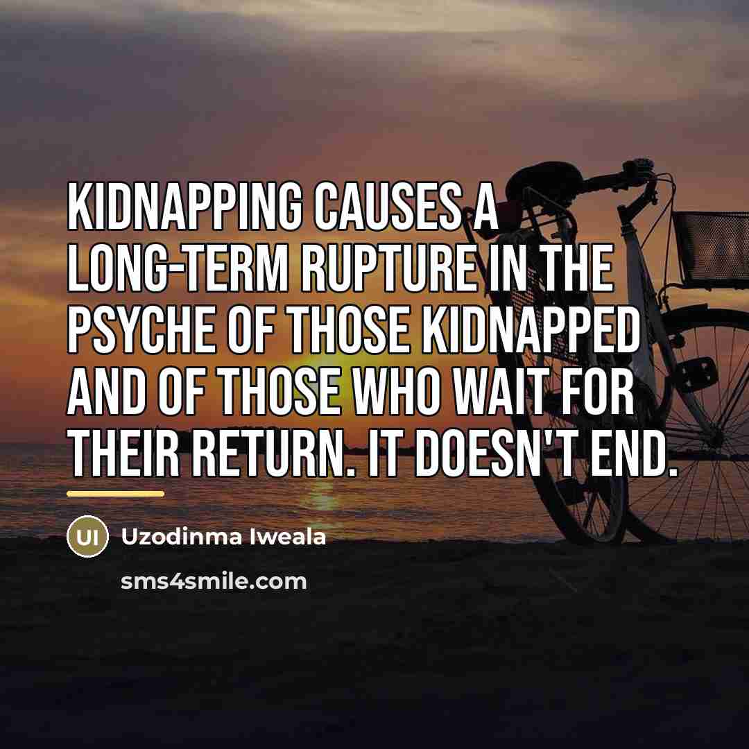 “Kidnapping causes a long-term rupture in the psyche of those…” quote by Uzodinma Iweala