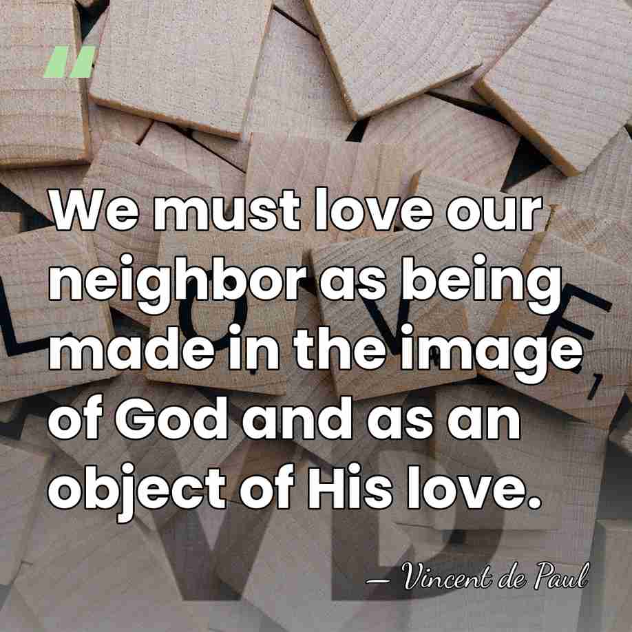 We must love our neighbor as being made in the image of&hellip; - Vincent de Paul