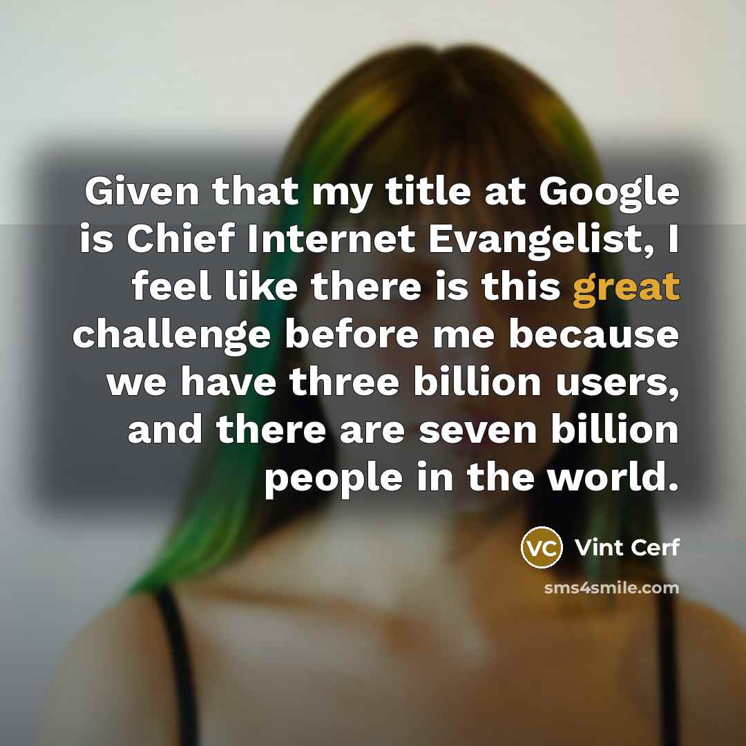 “Given that my title at Google is Chief Internet Evangelist,…” quote by Vint Cerf