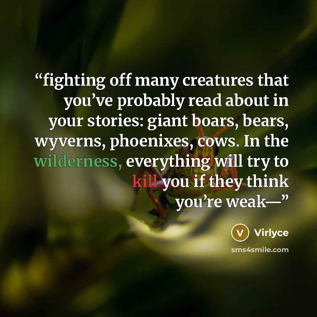 “fighting off many creatures that you’ve probably read about in your stories: giant boars, bears, wyverns, phoenixes, cows. In the wilderness, everything will try to kill you if they think you’re weak—” quote by Virlyce