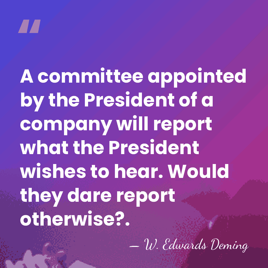 A committee appointed by the President of a company will report what&hellip; - W. Edwards Deming