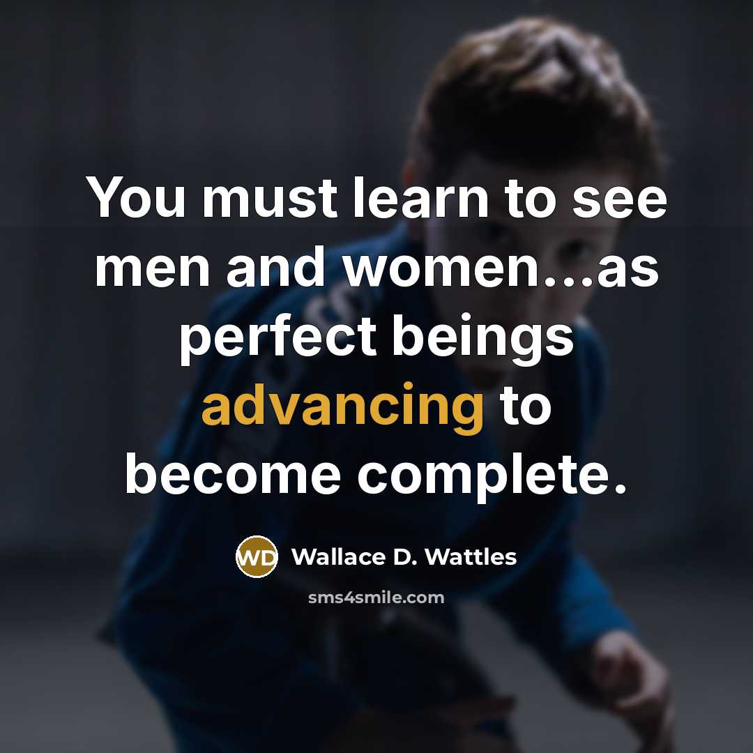 “You must learn to see men and women...as perfect beings…” quote by Wallace D. Wattles