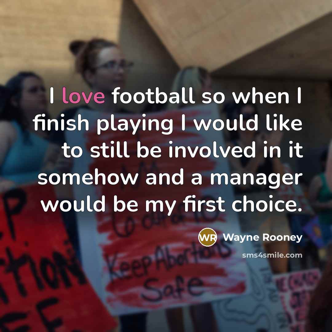 “I love football so when I finish playing I would…” quote by Wayne Rooney