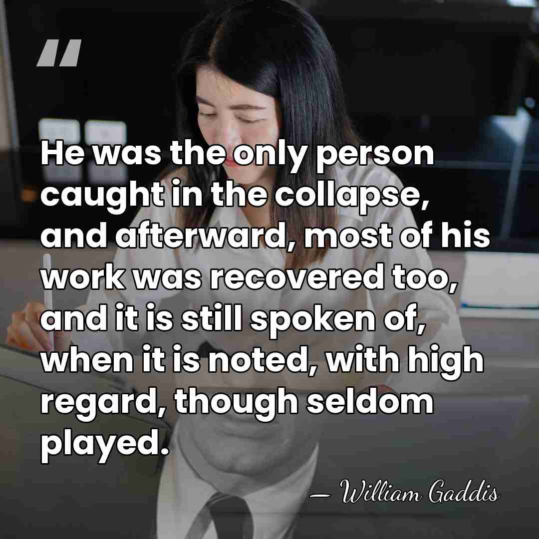 He was the only person caught in the collapse, and afterward, most&hellip; - William Gaddis