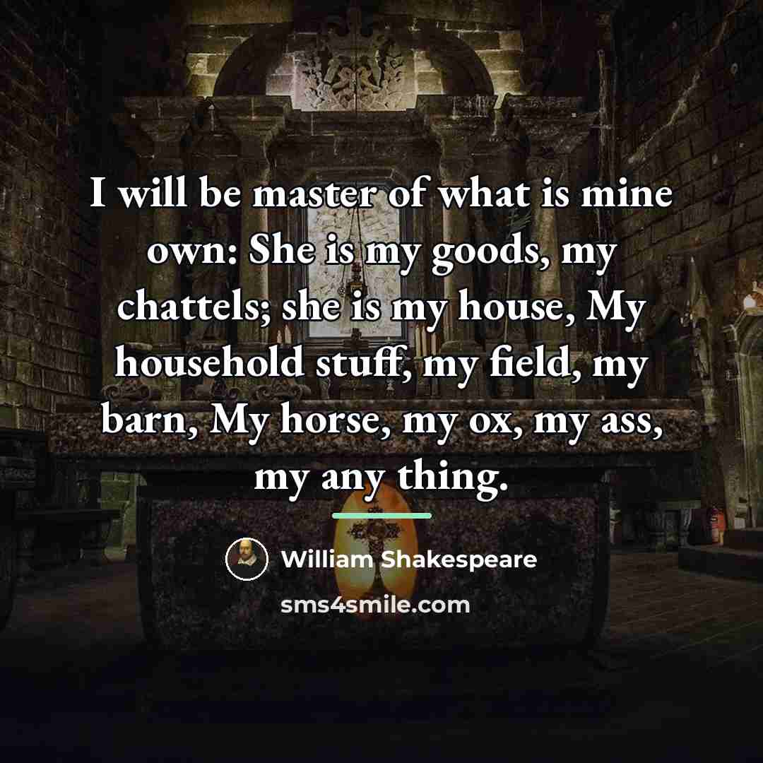 “I will be master of what is mine own: She…” quote by William Shakespeare