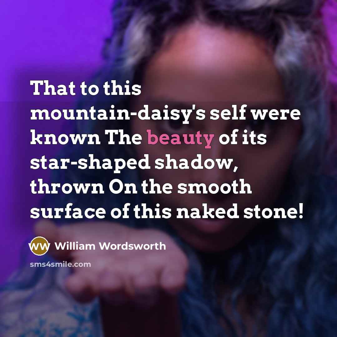 “That to this mountain-daisy's self were known The beauty of…” quote by William Wordsworth