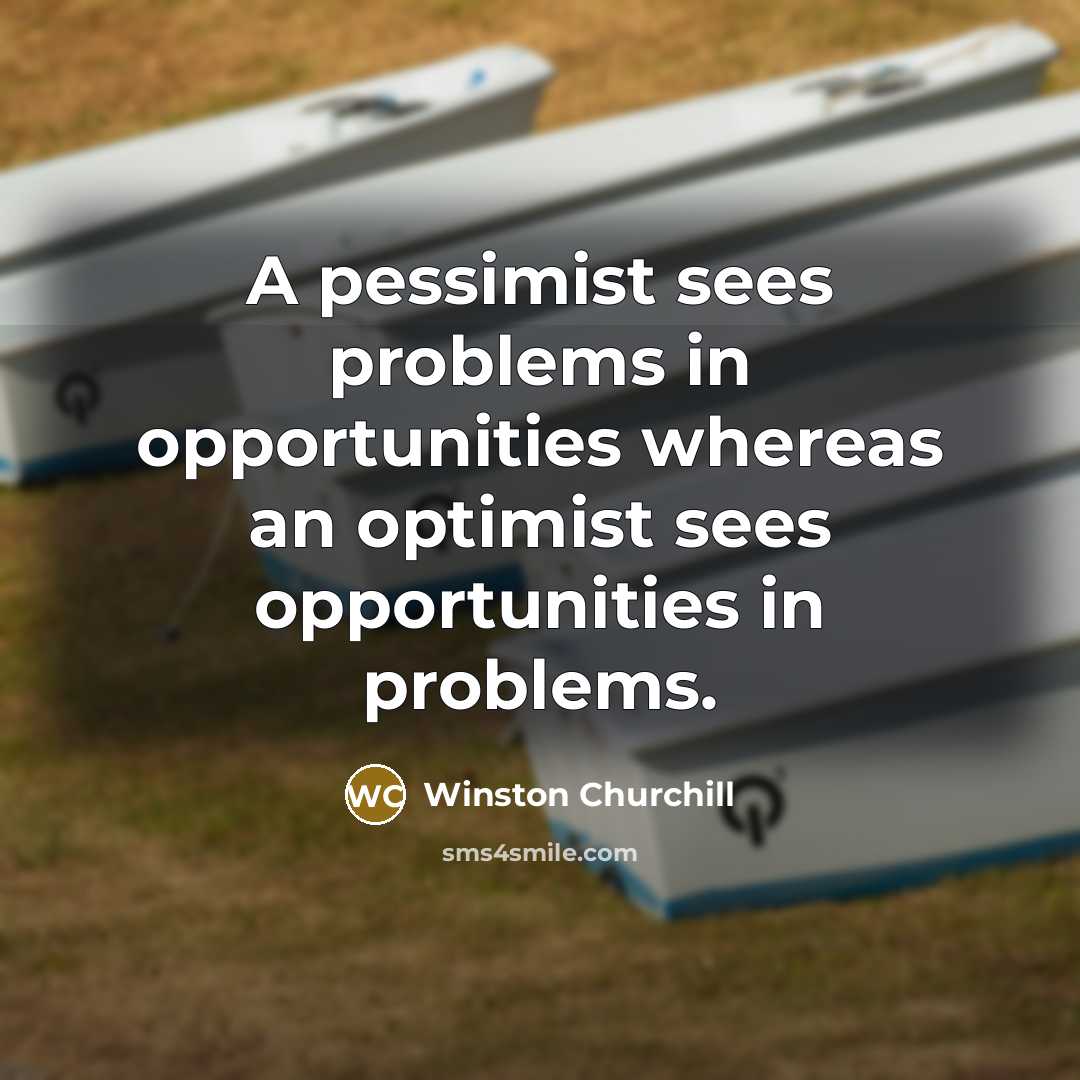 “A pessimist sees problems in opportunities whereas an optimist sees…” quote by Winston Churchill