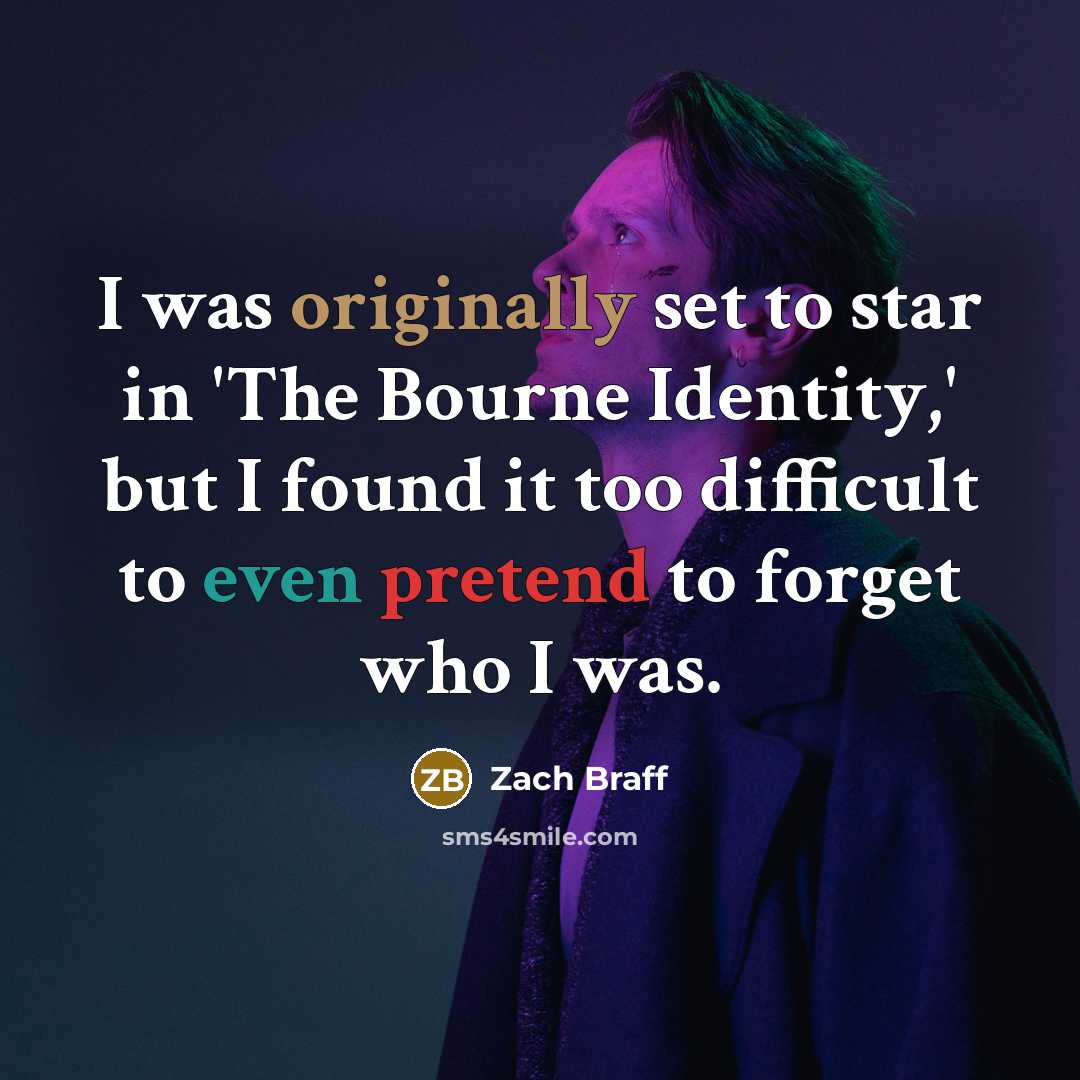 “I was originally set to star in 'The Bourne Identity,' but I found it too difficult to even pretend to forget who I was.” quote by Zach Braff