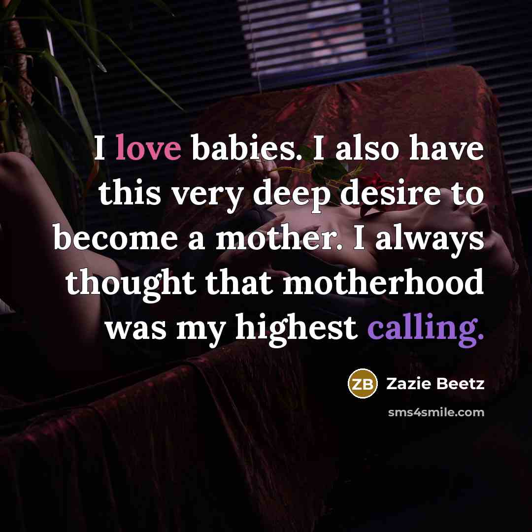 “I love babies. I also have this very deep desire…” quote by Zazie Beetz