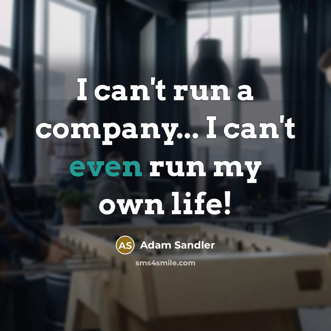“I can't run a company... I can't even run my…” quote by Adam Sandler