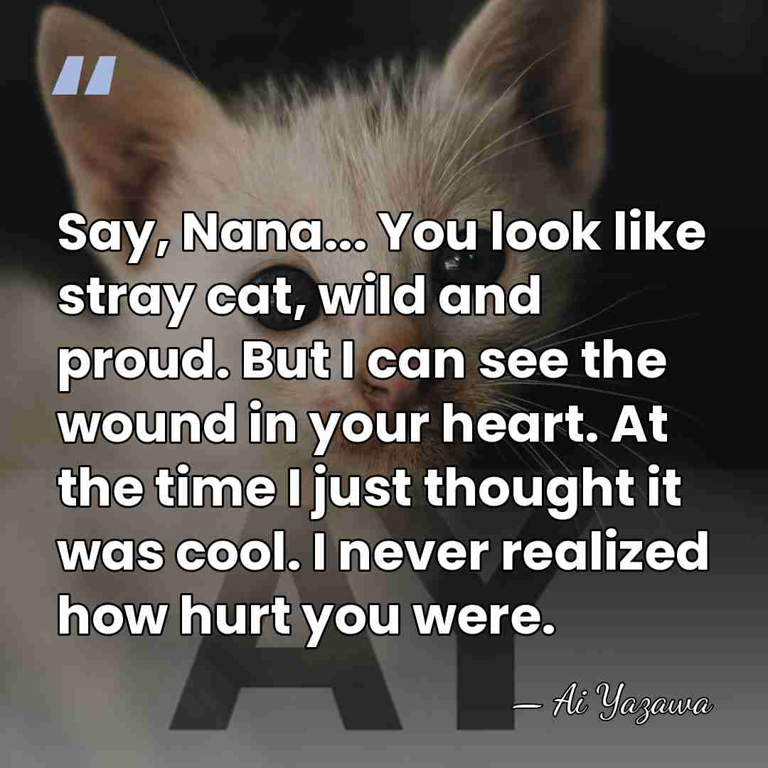 Say, Nana... You look like stray cat, wild and proud. But I&hellip; - Ai Yazawa