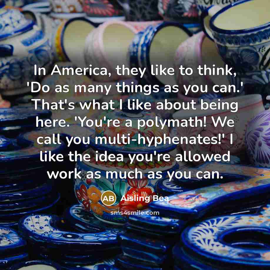 “In America, they like to think, 'Do as many things…” quote by Aisling Bea