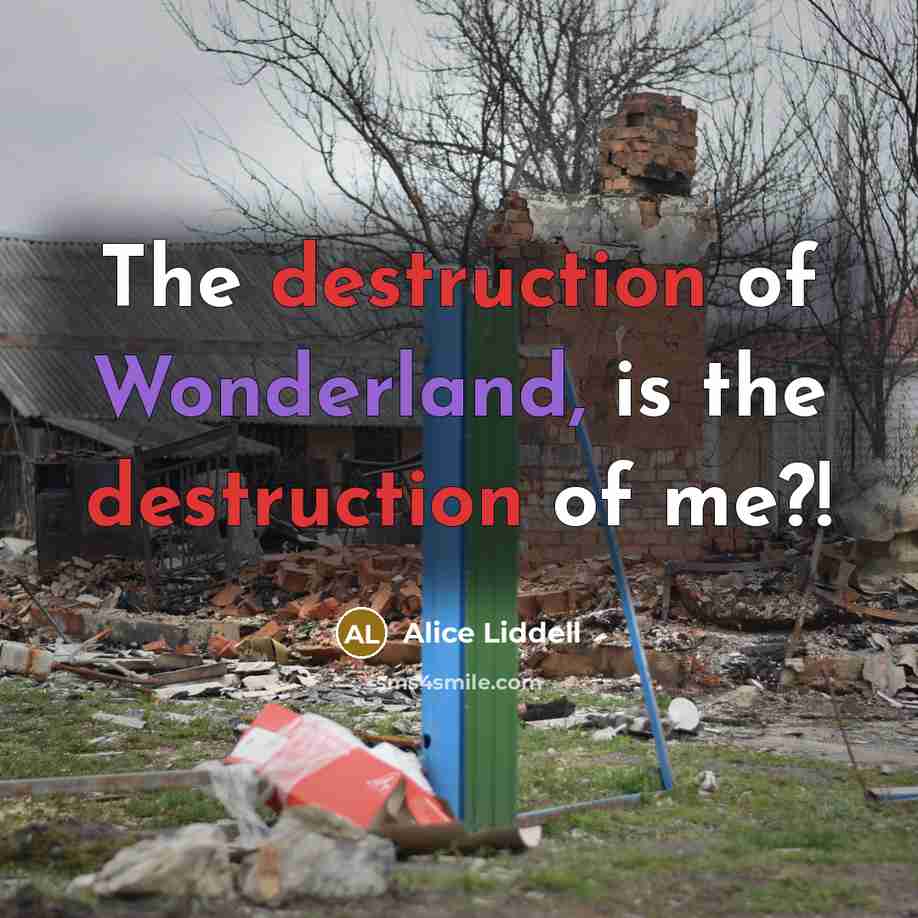 “The destruction of Wonderland, is the destruction of me?!…” quote by Alice Liddell