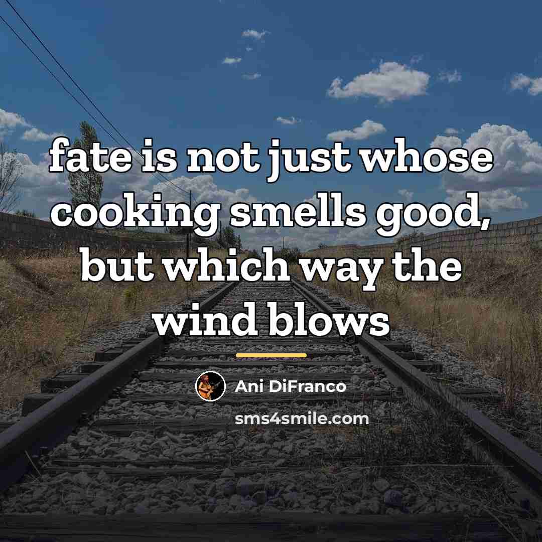 “fate is not just whose cooking smells good, but which…” quote by Ani DiFranco