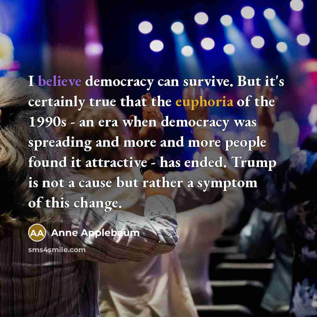 “I believe democracy can survive. But it's certainly true that…” quote by Anne Applebaum