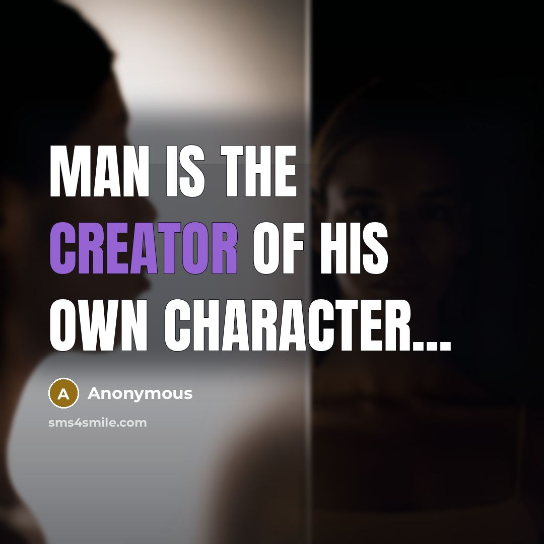 “Man is the creator of his own character...…” quote by Anonymous