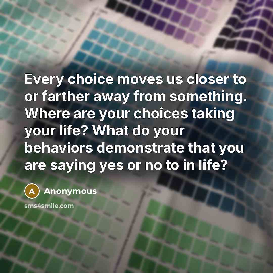 “Every choice moves us closer to or farther away from…” quote by Anonymous