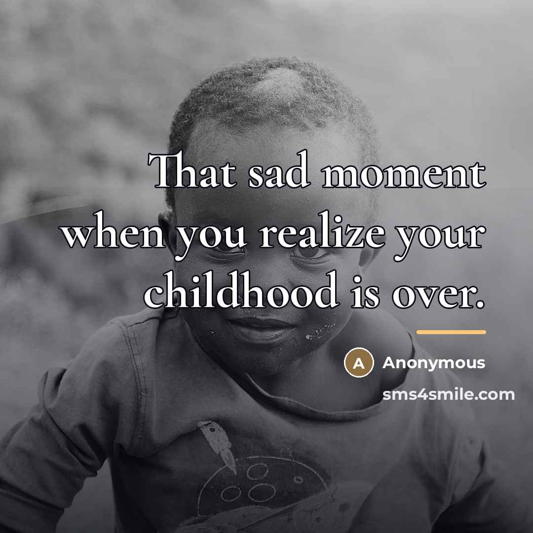 “That sad moment when you realize your childhood is over.…” quote by Anonymous