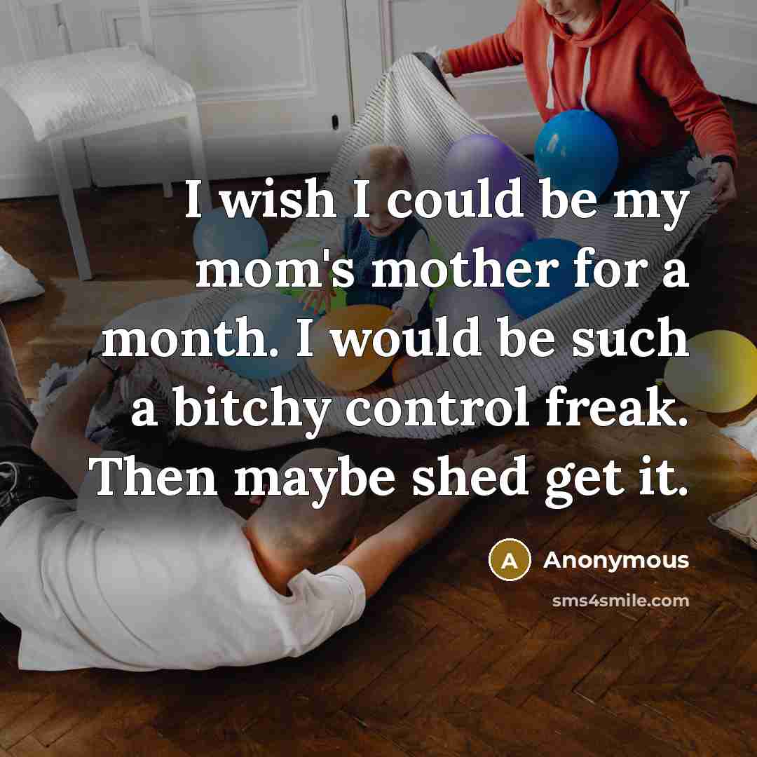“I wish I could be my mom's mother for a…” quote by Anonymous