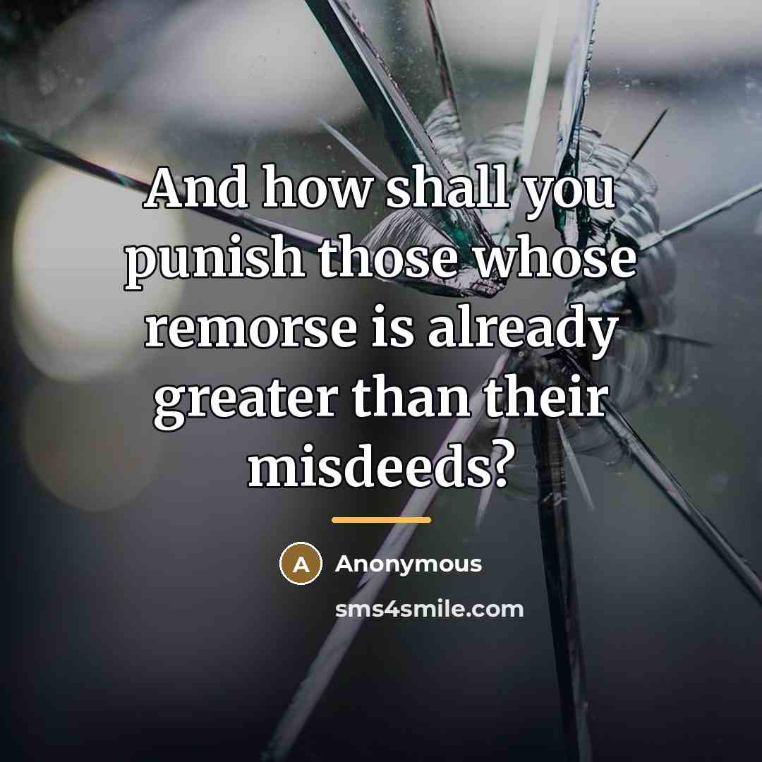 “And how shall you punish those whose remorse is already…” quote by Anonymous
