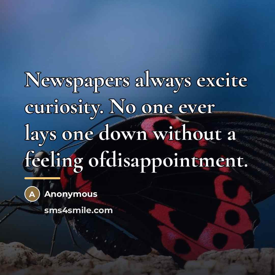 “Newspapers always excite curiosity. No one ever lays one down…” quote by Anonymous