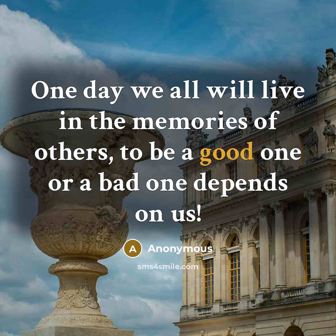 “One day we all will live in the memories of…” quote by Anonymous