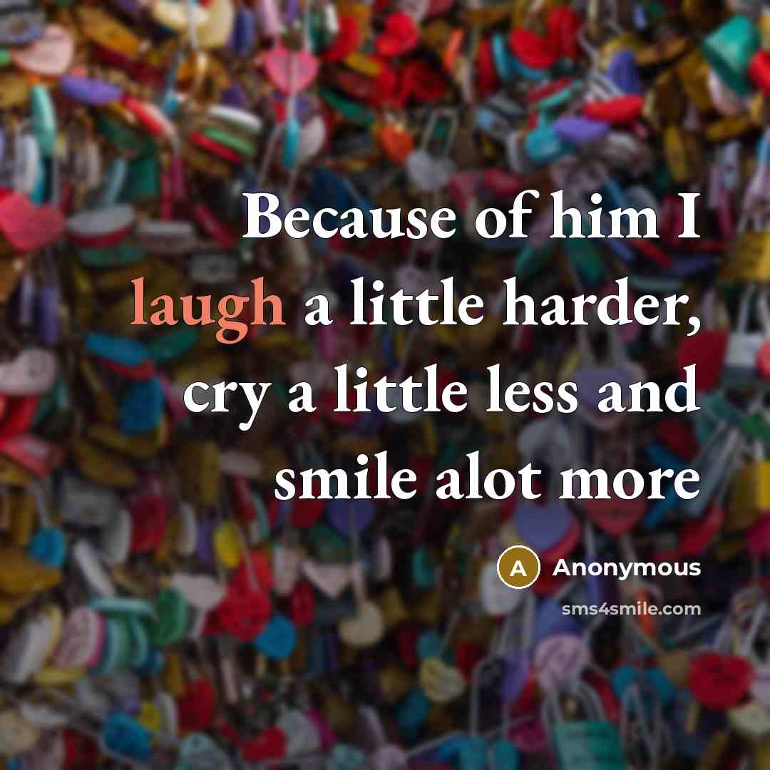 “Because of him I laugh a little harder, cry a…” quote by Anonymous
